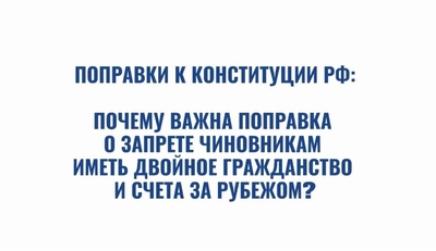 Почему важна поправка о запрете чиновниками иметь двойное гражданство и счета за рубежом?