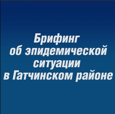 Брифинг об эпидемической ситуации в Гатчинском районе